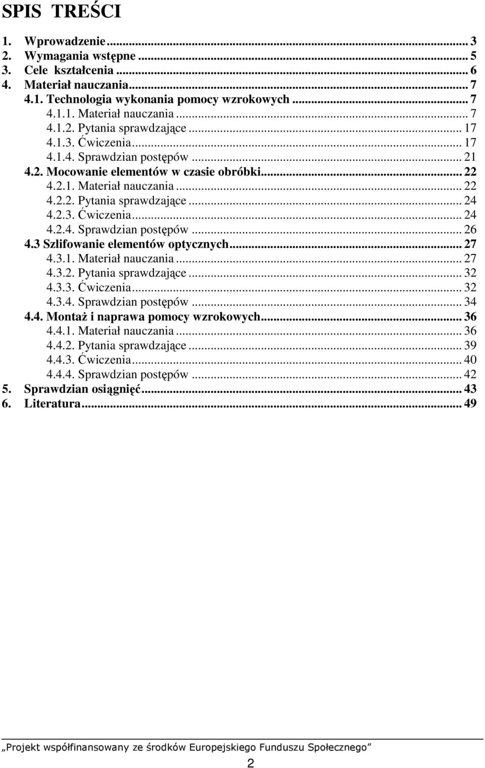 3 Szlifowanie elementów optycznych... 27 4.3.1. Materiał nauczania... 27 4.3.2. Pytania sprawdzające... 32 4.3.3. Ćwiczenia... 32 4.3.4. Sprawdzian postępów... 34 4.4. MontaŜ i naprawa pomocy wzrokowych.