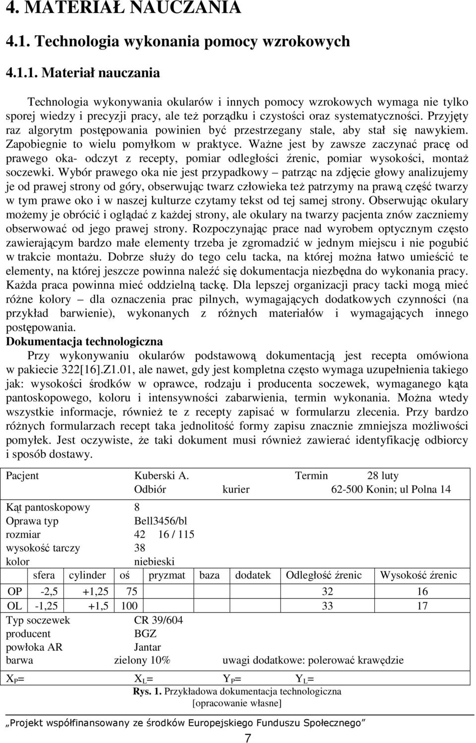 1. Materiał nauczania Technologia wykonywania okularów i innych pomocy wzrokowych wymaga nie tylko sporej wiedzy i precyzji pracy, ale teŝ porządku i czystości oraz systematyczności.