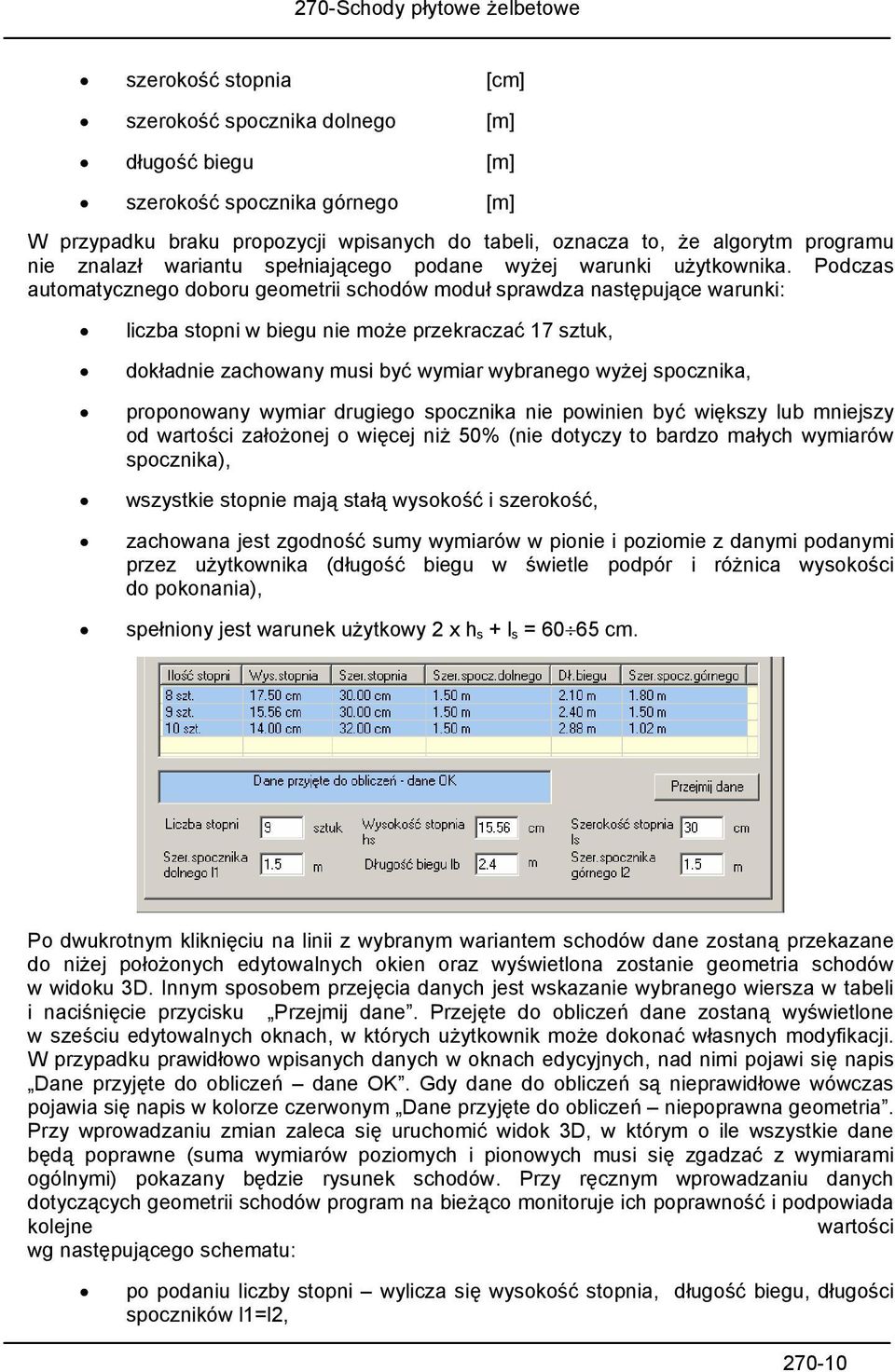 Podczas automatycznego doboru geometrii schodów moduł sprawdza następujące warunki: liczba stopni w biegu nie może przekraczać 17 sztuk, dokładnie zachowany musi być wymiar wybranego wyżej spocznika,