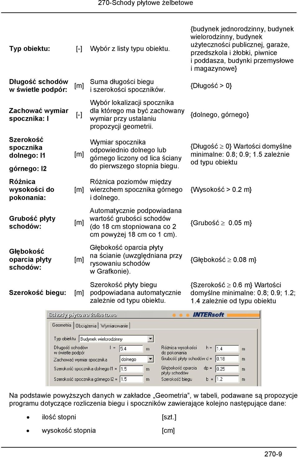 Zachować wymiar spocznika: l Szerokość spocznika dolnego: l1 górnego: l2 Różnica wysokości do pokonania: Grubość płyty schodów: Głębokość oparcia płyty schodów: Szerokość biegu: [-] Suma długości