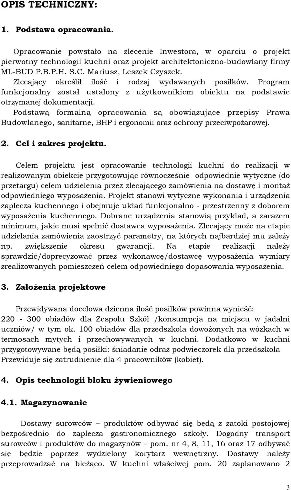 Podstawą formalną opracowania są obowiązujące przepisy Prawa Budowlanego, sanitarne, BHP i ergonomii oraz ochrony przeciwpożarowej. 2. Cel i zakres projektu.