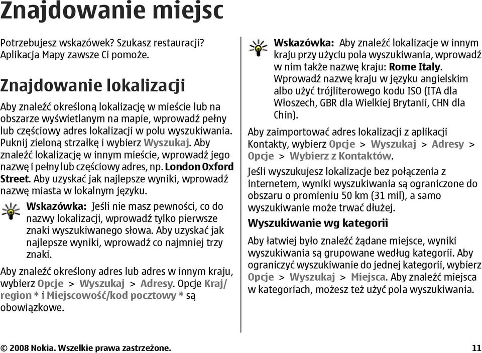 Puknij zieloną strzałkę i wybierz Wyszukaj. Aby znaleźć lokalizację w innym mieście, wprowadź jego nazwę i pełny lub częściowy adres, np. London Oxford Street.