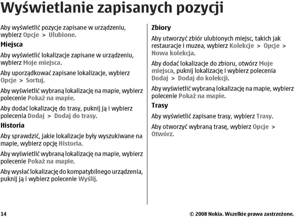 Aby dodać lokalizację do trasy, puknij ją i wybierz polecenia Dodaj > Dodaj do trasy. Historia Aby sprawdzić, jakie lokalizacje były wyszukiwane na mapie, wybierz opcję Historia.