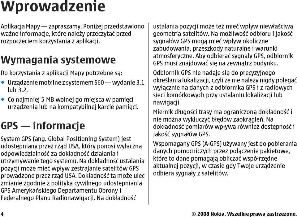 Co najmniej 5 MB wolnej go miejsca w pamięci urządzenia lub na kompatybilnej karcie pamięci. GPS informacje System GPS (ang.