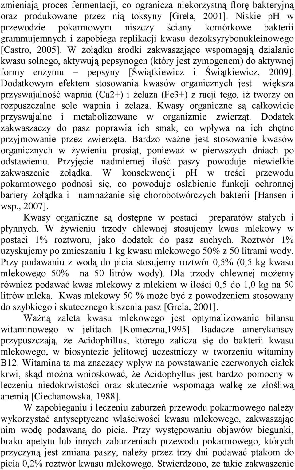 W żołądku środki zakwaszające wspomagają działanie kwasu solnego, aktywują pepsynogen (który jest zymogenem) do aktywnej formy enzymu pepsyny [Świątkiewicz i Świątkiewicz, 2009].