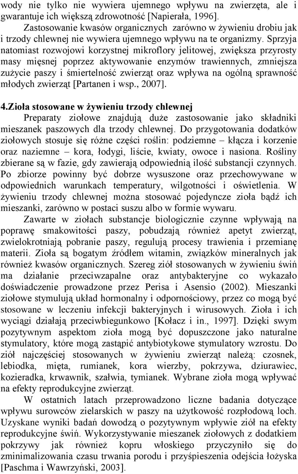 Sprzyja natomiast rozwojowi korzystnej mikroflory jelitowej, zwiększa przyrosty masy mięsnej poprzez aktywowanie enzymów trawiennych, zmniejsza zużycie paszy i śmiertelność zwierząt oraz wpływa na
