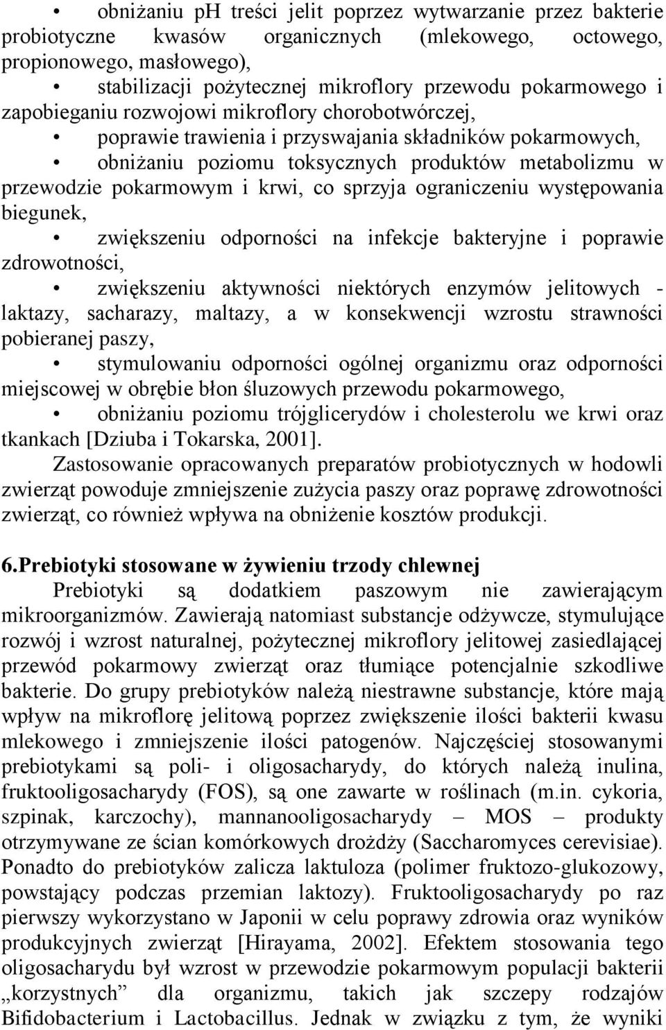 sprzyja ograniczeniu występowania biegunek, zwiększeniu odporności na infekcje bakteryjne i poprawie zdrowotności, zwiększeniu aktywności niektórych enzymów jelitowych - laktazy, sacharazy, maltazy,
