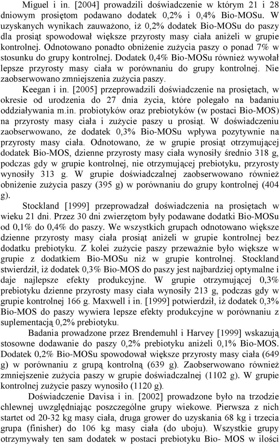 Odnotowano ponadto obniżenie zużycia paszy o ponad 7% w stosunku do grupy kontrolnej. Dodatek 0,4% Bio-MOSu również wywołał lepsze przyrosty masy ciała w porównaniu do grupy kontrolnej.
