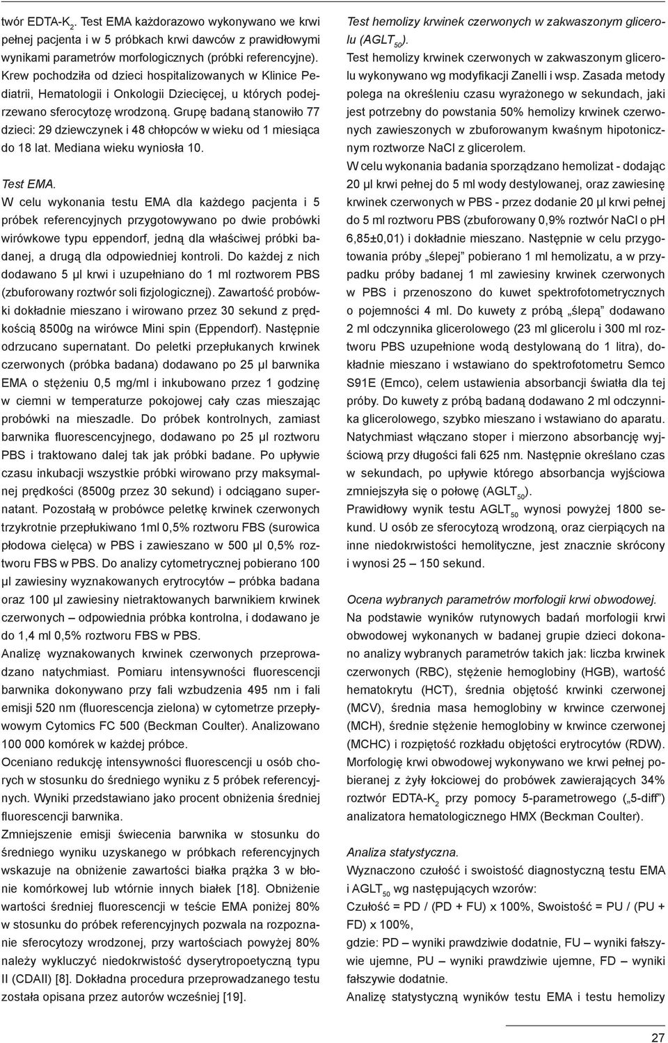 w Klinice Pediatrii, Hematologii i Onkologii Dziecięcej, u których podejrzewano sferocytozę wrodzoną. Grupę badaną stanowiło 77 dzieci: 29 dziewczynek i 48 chłopców w wieku od 1 miesiąca do 18 lat.