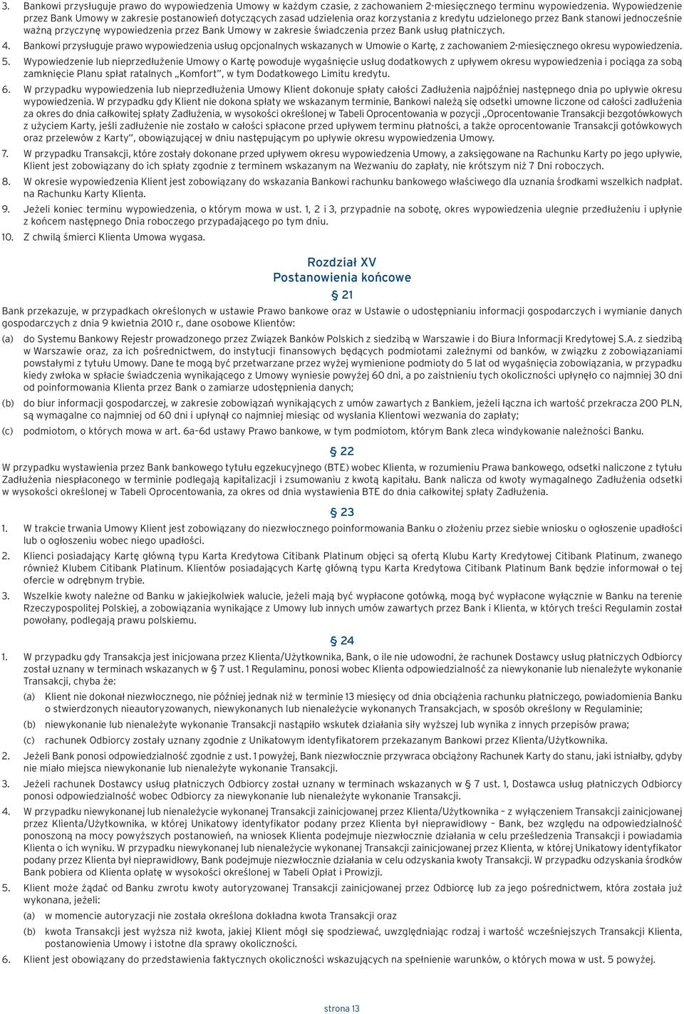 Umowy w zakresie świadczenia przez Bank usług płatniczych. 4. Bankowi przysługuje prawo wypowiedzenia usług opcjonalnych wskazanych w Umowie o Kartę, z zachowaniem 2-miesięcznego okresu wypowiedzenia.