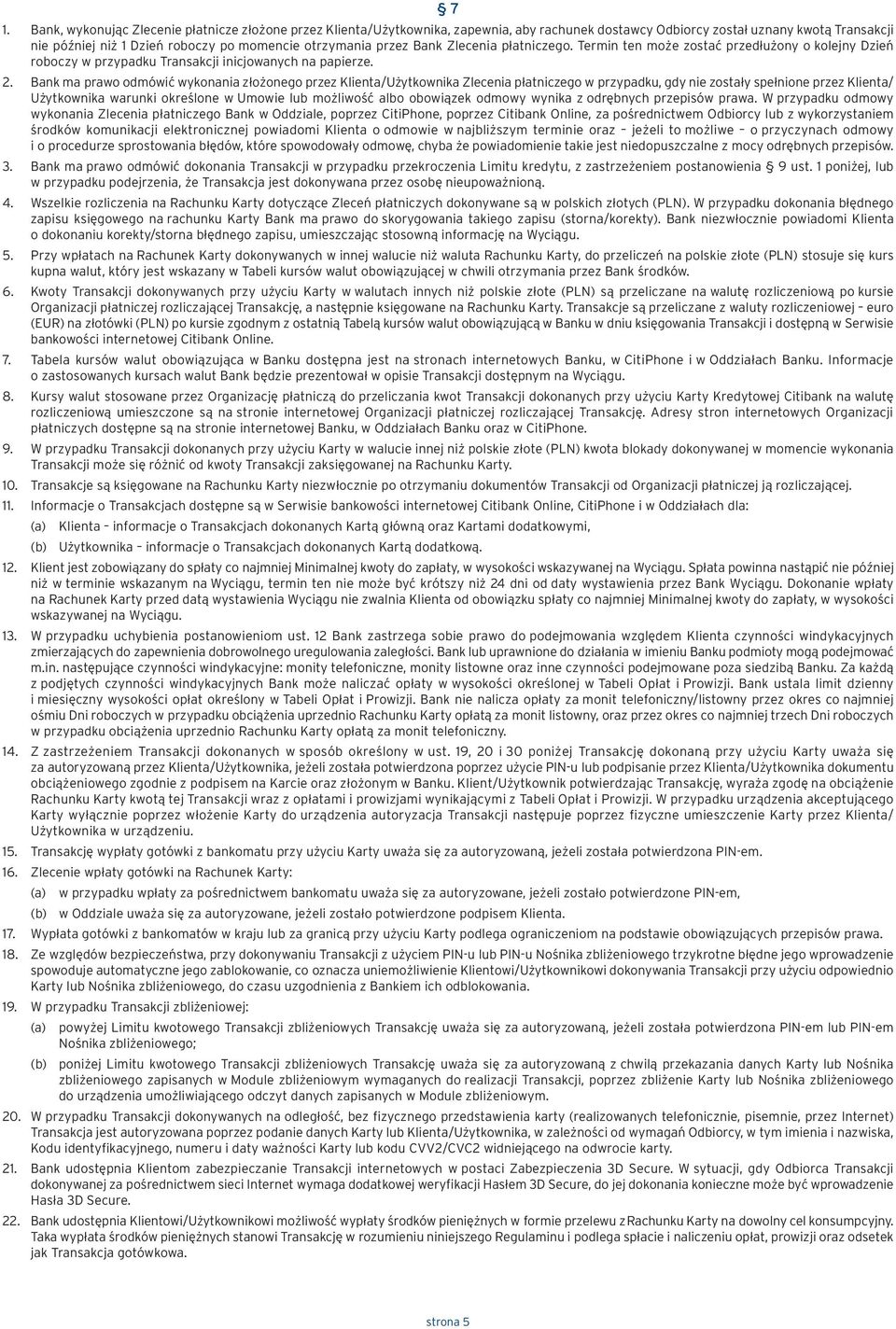 Bank ma prawo odmówić wykonania złożonego przez Klienta/Użytkownika Zlecenia płatniczego w przypadku, gdy nie zostały spełnione przez Klienta/ Użytkownika warunki określone w Umowie lub możliwość