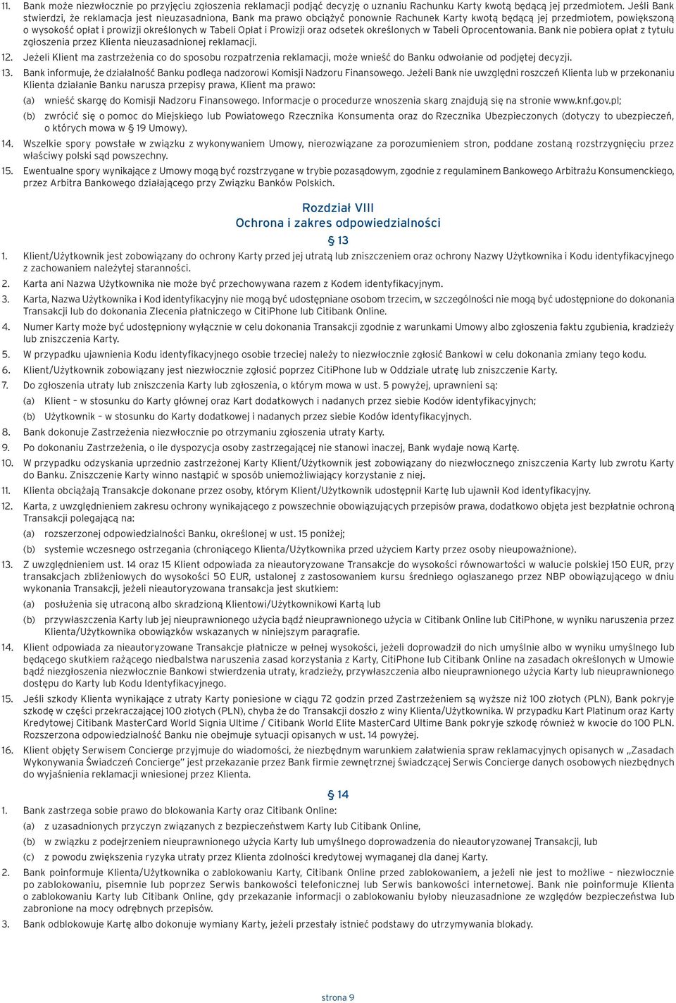 Opłat i Prowizji oraz odsetek określonych w Tabeli Oprocentowania. Bank nie pobiera opłat z tytułu zgłoszenia przez Klienta nieuzasadnionej reklamacji. 12.