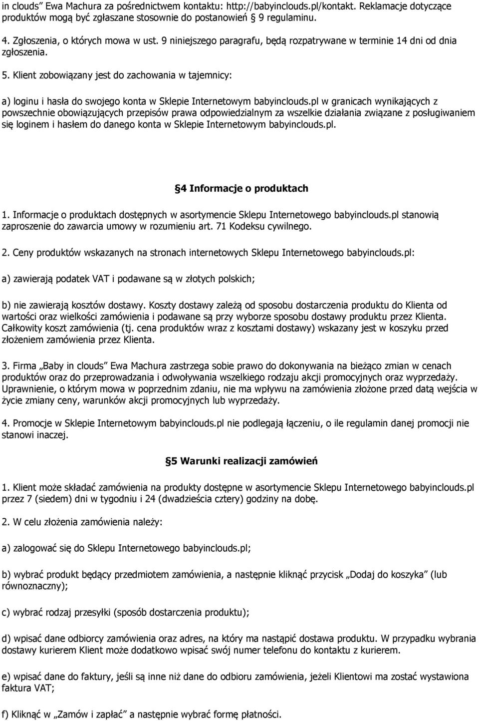 Klient zobowiązany jest do zachowania w tajemnicy: a) loginu i hasła do swojego konta w Sklepie Internetowym babyinclouds.