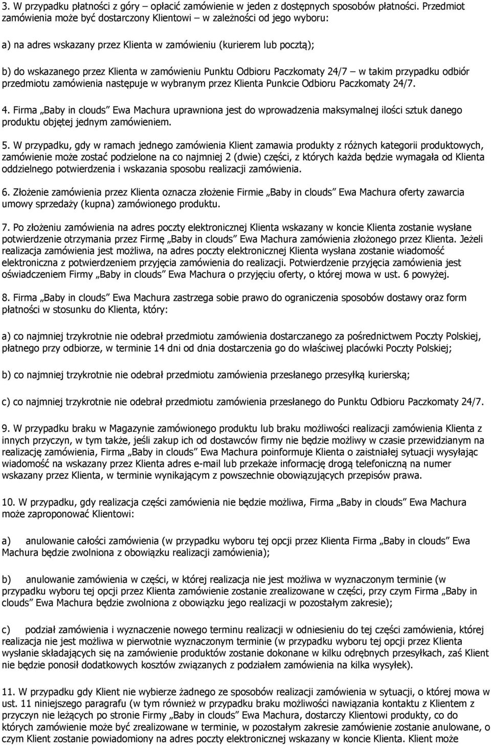 Punktu Odbioru Paczkomaty 24/7 w takim przypadku odbiór przedmiotu zamówienia następuje w wybranym przez Klienta Punkcie Odbioru Paczkomaty 24/7. 4.
