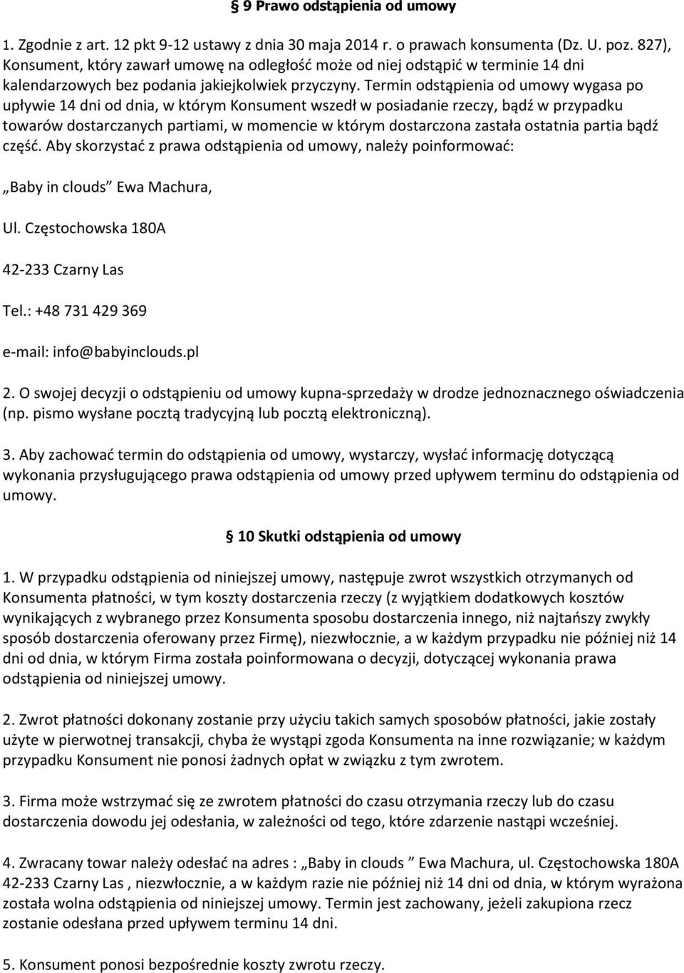 Termin odstąpienia od umowy wygasa po upływie 14 dni od dnia, w którym Konsument wszedł w posiadanie rzeczy, bądź w przypadku towarów dostarczanych partiami, w momencie w którym dostarczona zastała
