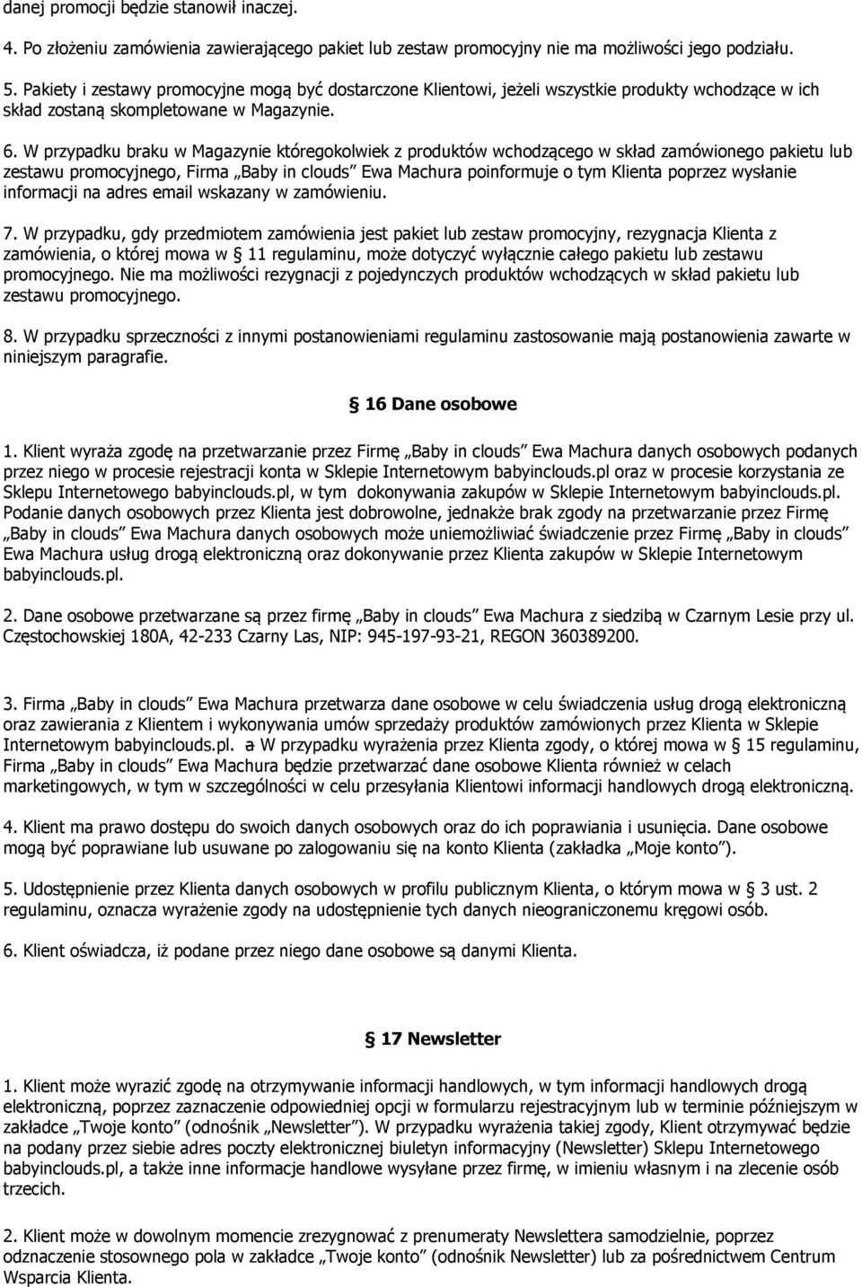 W przypadku braku w Magazynie któregokolwiek z produktów wchodzącego w skład zamówionego pakietu lub zestawu promocyjnego, Firma Baby in clouds Ewa Machura poinformuje o tym Klienta poprzez wysłanie