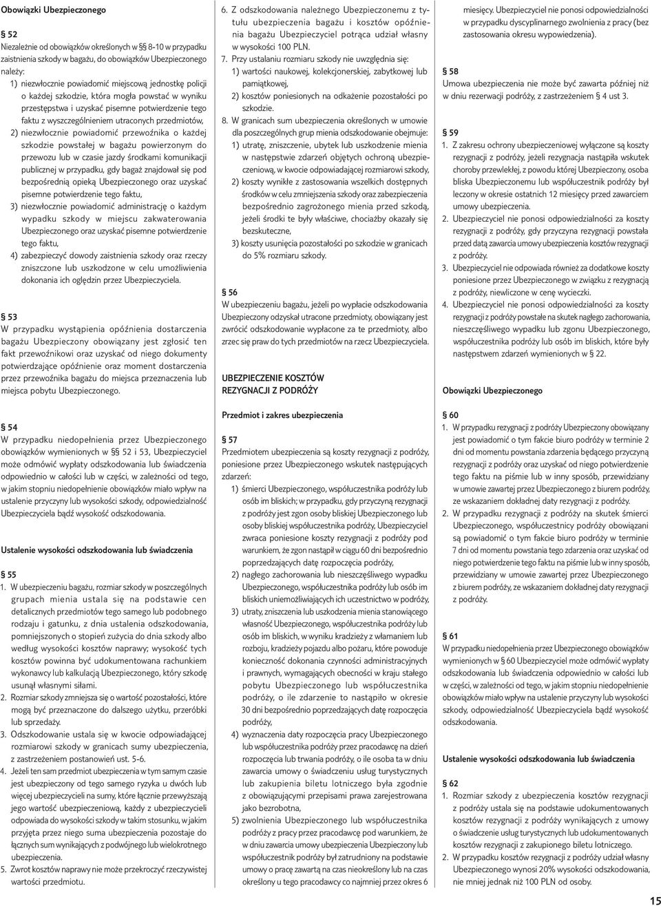 każdej szkodzie powstałej w bagażu powierzonym do przewozu lub w czasie jazdy środkami komunikacji publicznej w przypadku, gdy bagaż znajdował się pod bezpośrednią opieką Ubezpieczonego oraz uzyskać