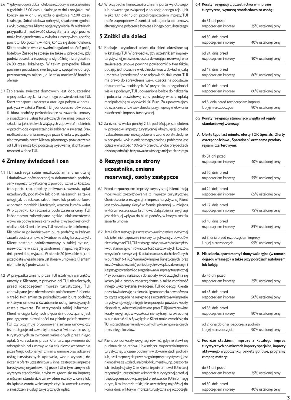 Do godziny, w której kończy się doba hotelowa, Klient powinien wraz ze swoimi bagażami opuścić pokój hotelowy.