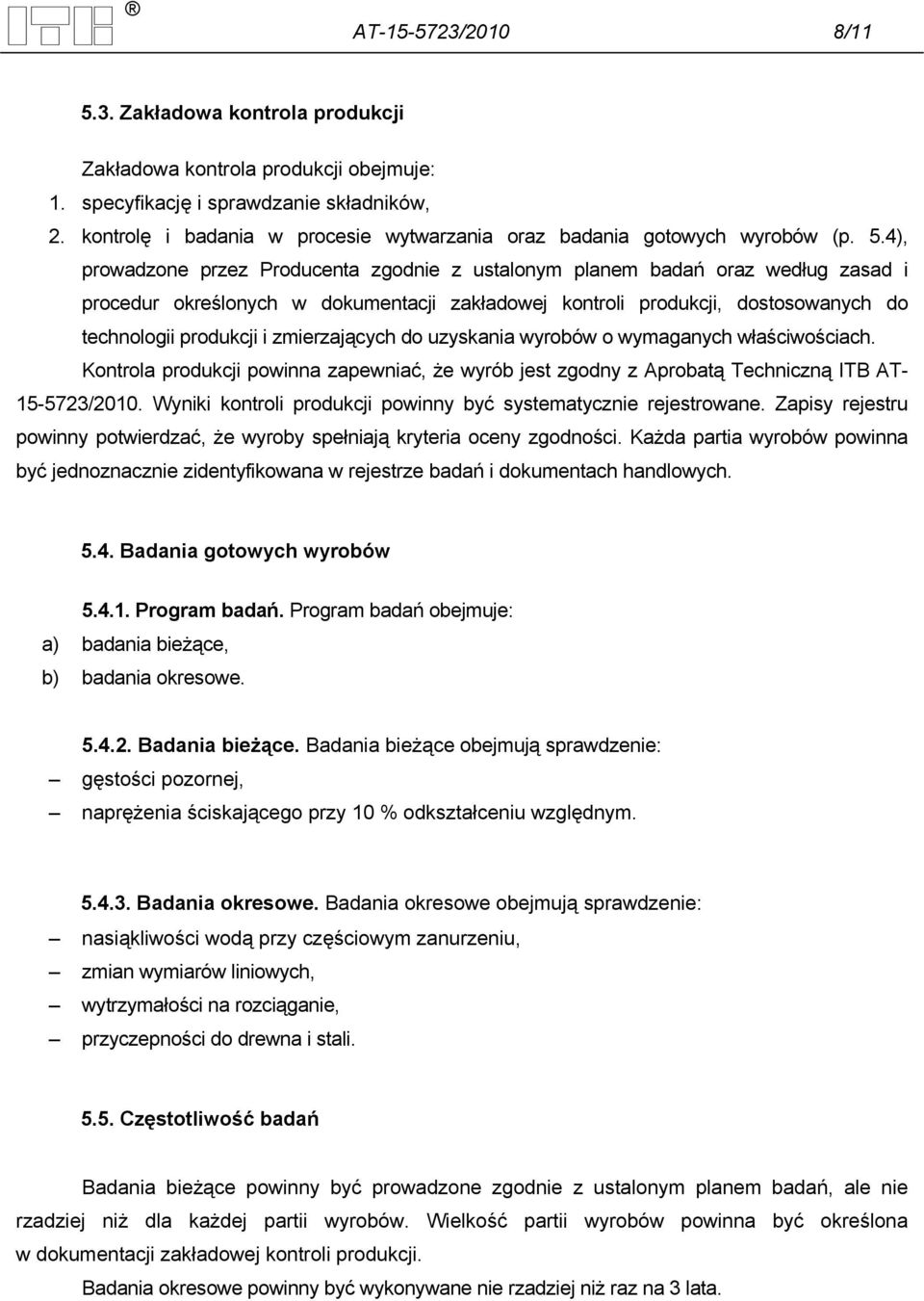 4), prowadzone przez Producenta zgodnie z ustalonym planem badań oraz według zasad i procedur określonych w dokumentacji zakładowej kontroli produkcji, dostosowanych do technologii produkcji i