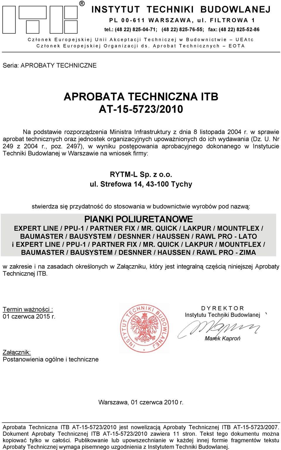 Aprobat Technicznych EOTA Seria: APROBATY TECHNICZNE Egzemplarz archiwalny APROBATA TECHNICZNA ITB AT-15-5723/2010 Na podstawie rozporządzenia Ministra Infrastruktury z dnia 8 listopada 2004 r.