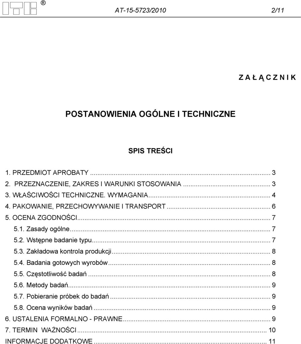 OCENA ZGODNOŚCI... 7 5.1. Zasady ogólne... 7 5.2. Wstępne badanie typu... 7 5.3. Zakładowa kontrola produkcji... 8 5.4. Badania gotowych wyrobów... 8 5.5. Częstotliwość badań.