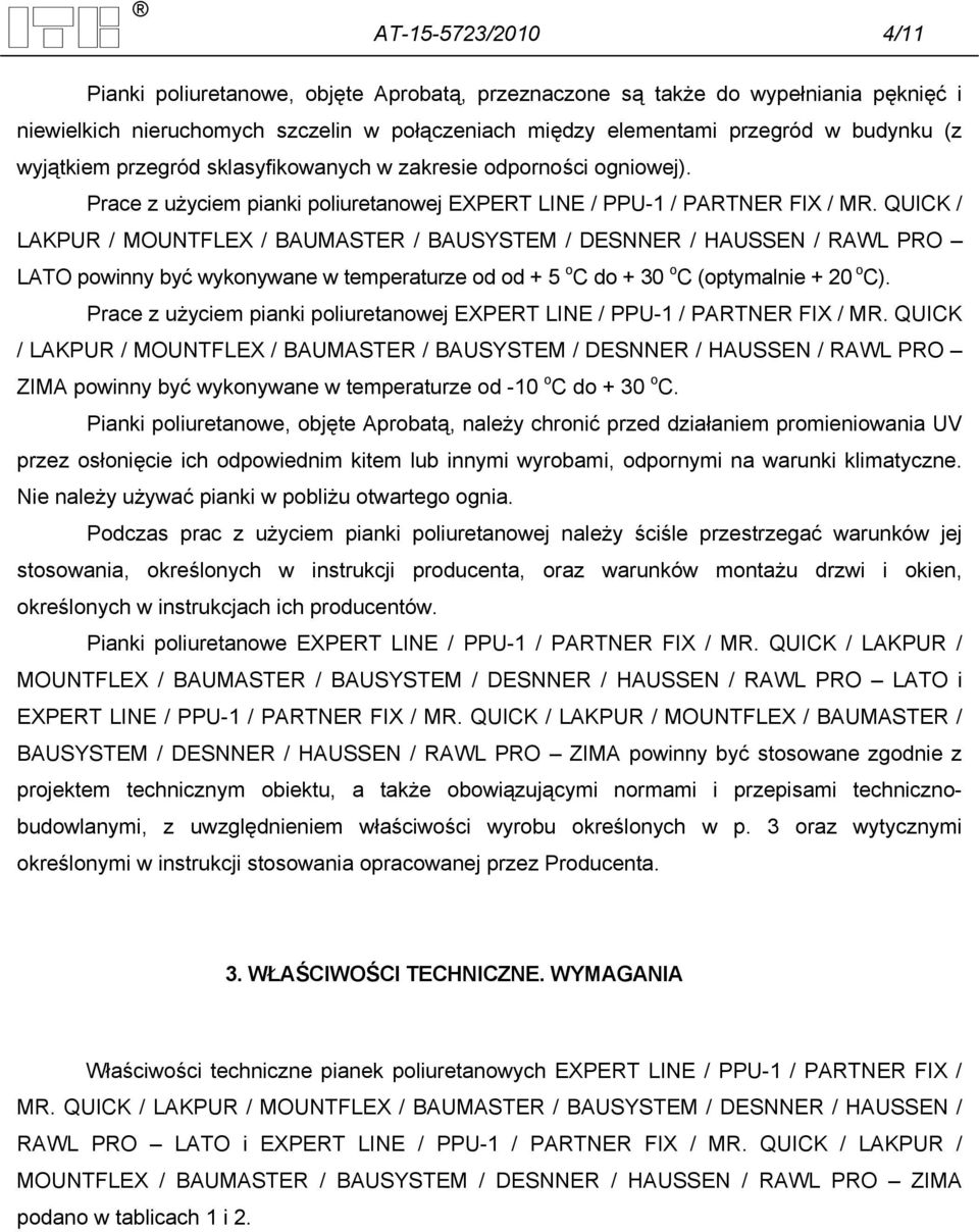 QUICK / LAKPUR / MOUNTFLEX / BAUMASTER / BAUSYSTEM / DESNNER / HAUSSEN / RAWL PRO LATO powinny być wykonywane w temperaturze od od + 5 o C do + 30 o C (optymalnie + 20 o C).