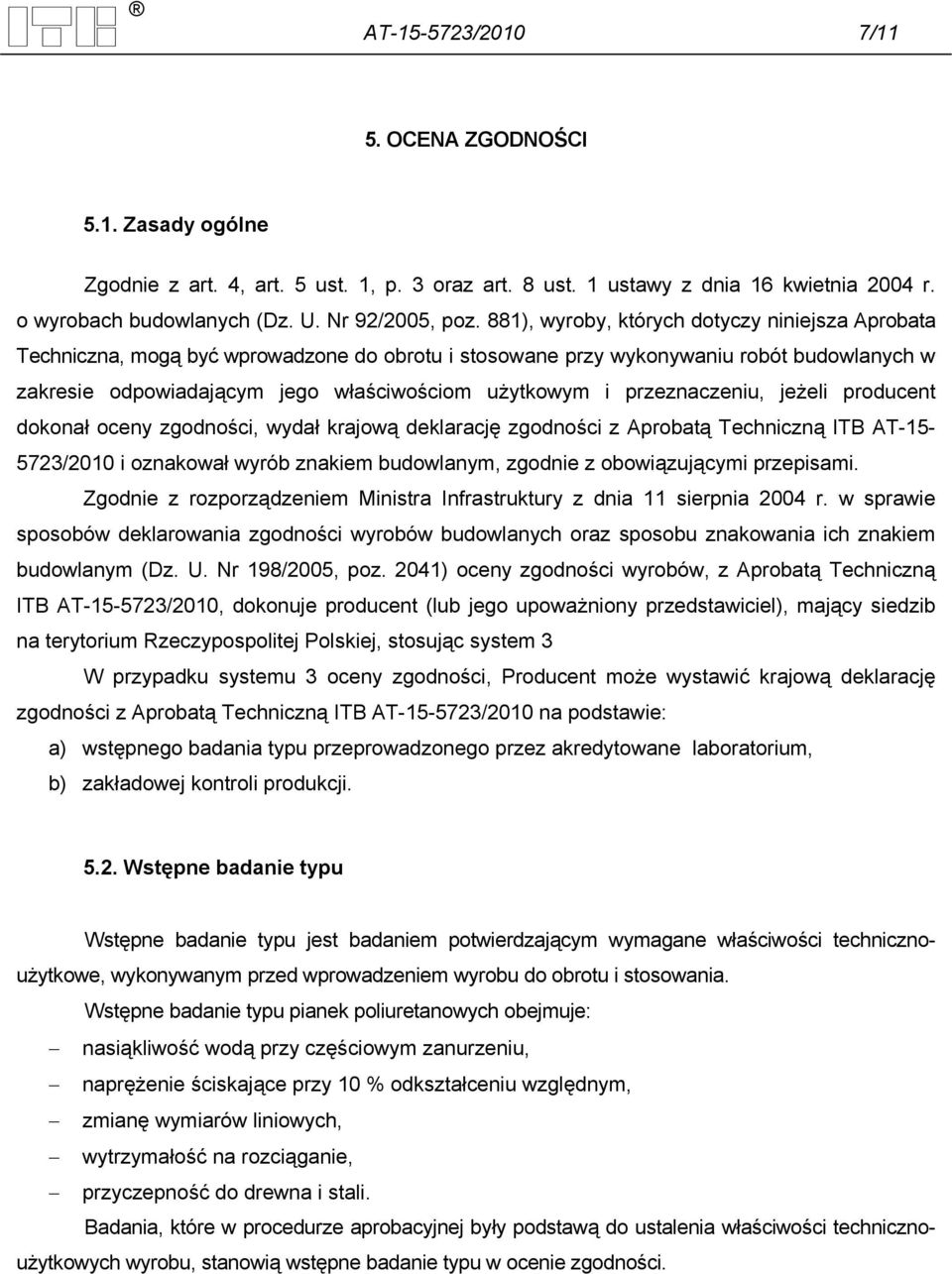 przeznaczeniu, jeżeli producent dokonał oceny zgodności, wydał krajową deklarację zgodności z Aprobatą Techniczną ITB AT-15-5723/2010 i oznakował wyrób znakiem budowlanym, zgodnie z obowiązującymi