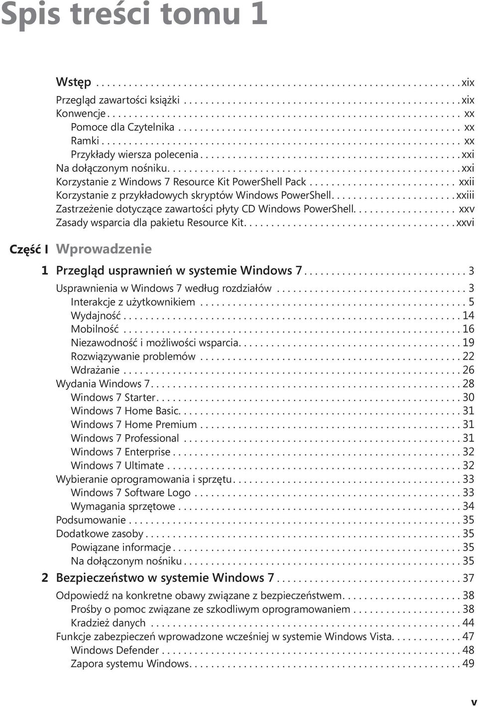 ... xxv Zasady wsparcia dla pakietu Resource Kit.... xxvi Część I Wprowadzenie 1 Przegląd usprawnień w systemie Windows 7...3 Usprawnienia w Windows 7 według rozdziałów...3 Interakcje z użytkownikiem.
