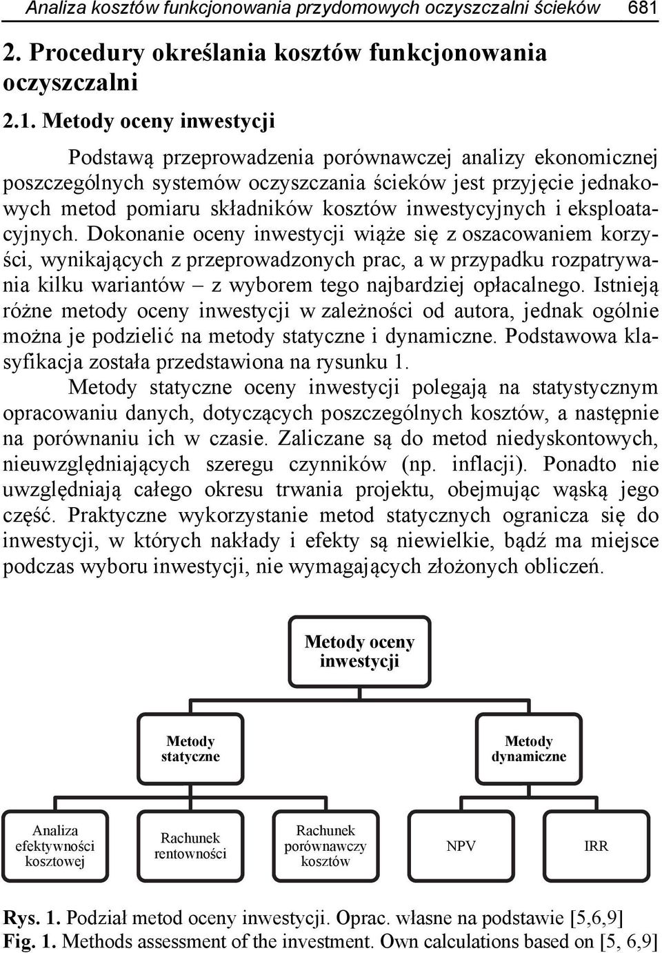 Metody oceny inwestycji Podstawą przeprowadzenia porównawczej analizy ekonomicznej poszczególnych systemów oczyszczania ścieków jest przyjęcie jednakowych metod pomiaru składników kosztów