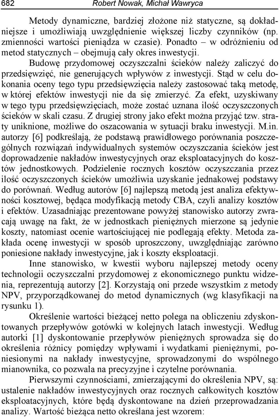Stąd w celu dokonania oceny tego typu przedsięwzięcia należy zastosować taką metodę, w której efektów inwestycji nie da się zmierzyć.