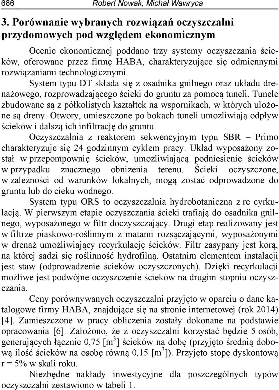 odmiennymi rozwiązaniami technologicznymi. System typu DT składa się z osadnika gnilnego oraz układu drenażowego, rozprowadzającego ścieki do gruntu za pomocą tuneli.