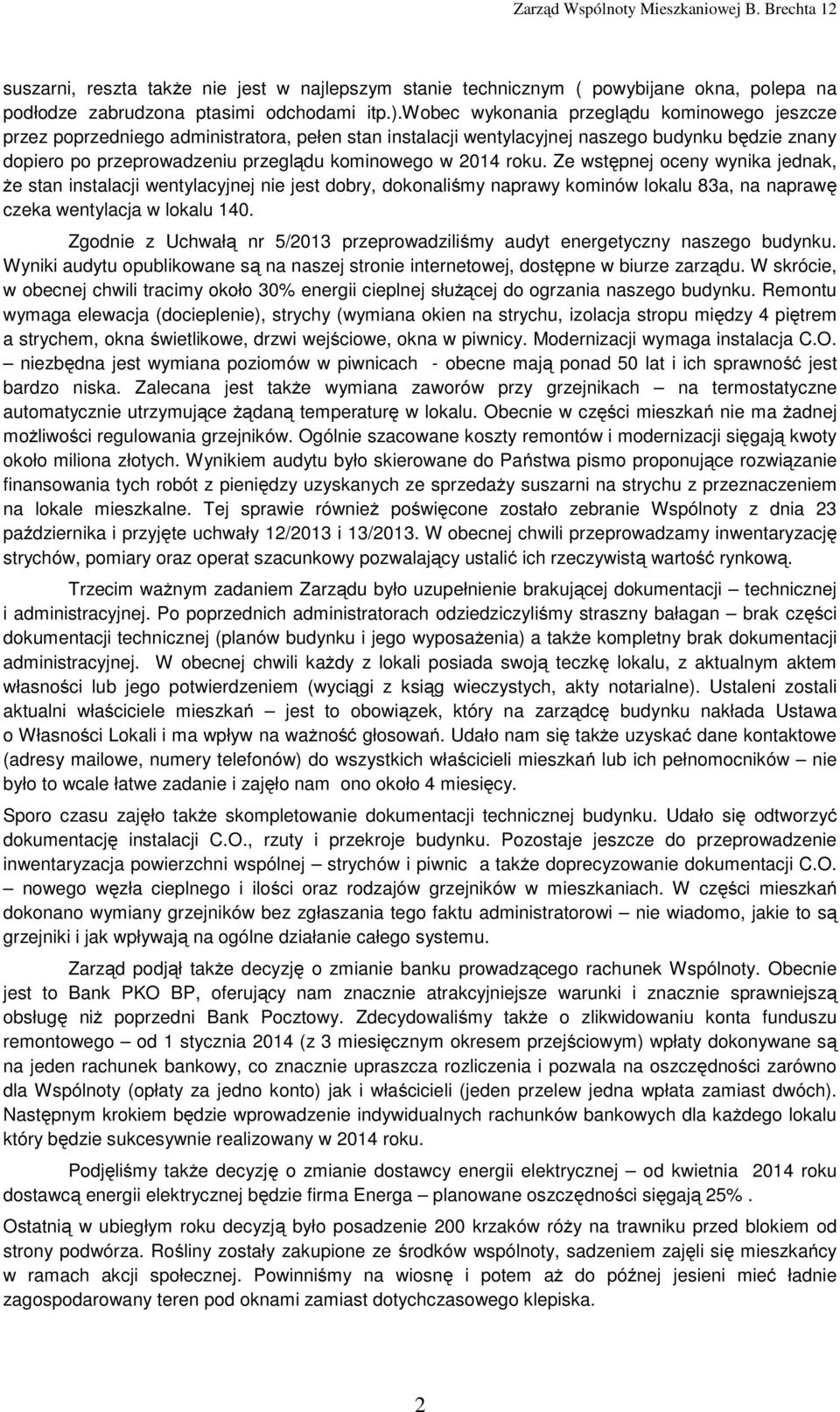 roku. Ze wstępnej oceny wynika jednak, że stan instalacji wentylacyjnej nie jest dobry, dokonaliśmy naprawy kominów lokalu 83a, na naprawę czeka wentylacja w lokalu 140.