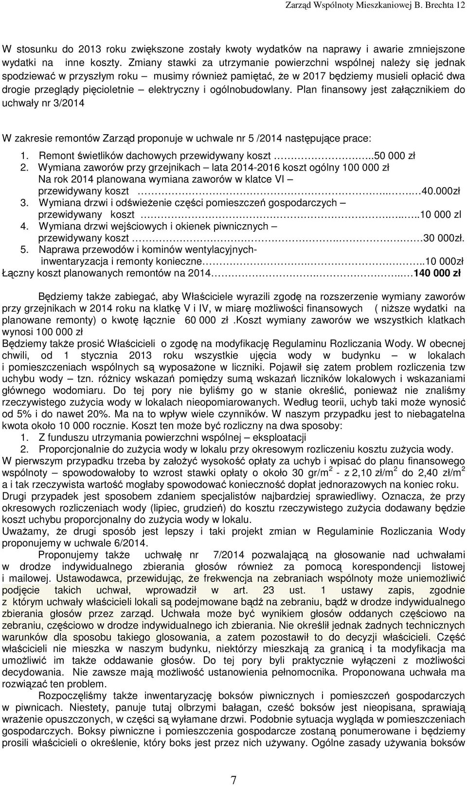 elektryczny i ogólnobudowlany. Plan finansowy jest załącznikiem do uchwały nr 3/2014 W zakresie remontów Zarząd proponuje w uchwale nr 5 /2014 następujące prace: 1.