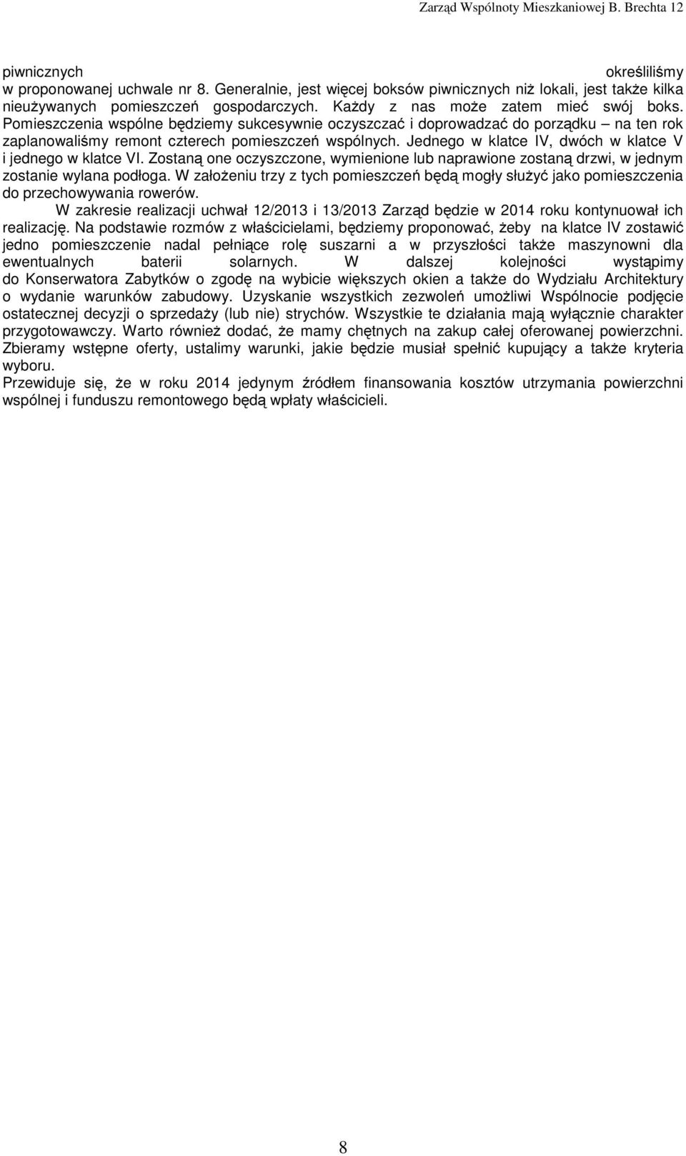 Jednego w klatce IV, dwóch w klatce V i jednego w klatce VI. Zostaną one oczyszczone, wymienione lub naprawione zostaną drzwi, w jednym zostanie wylana podłoga.