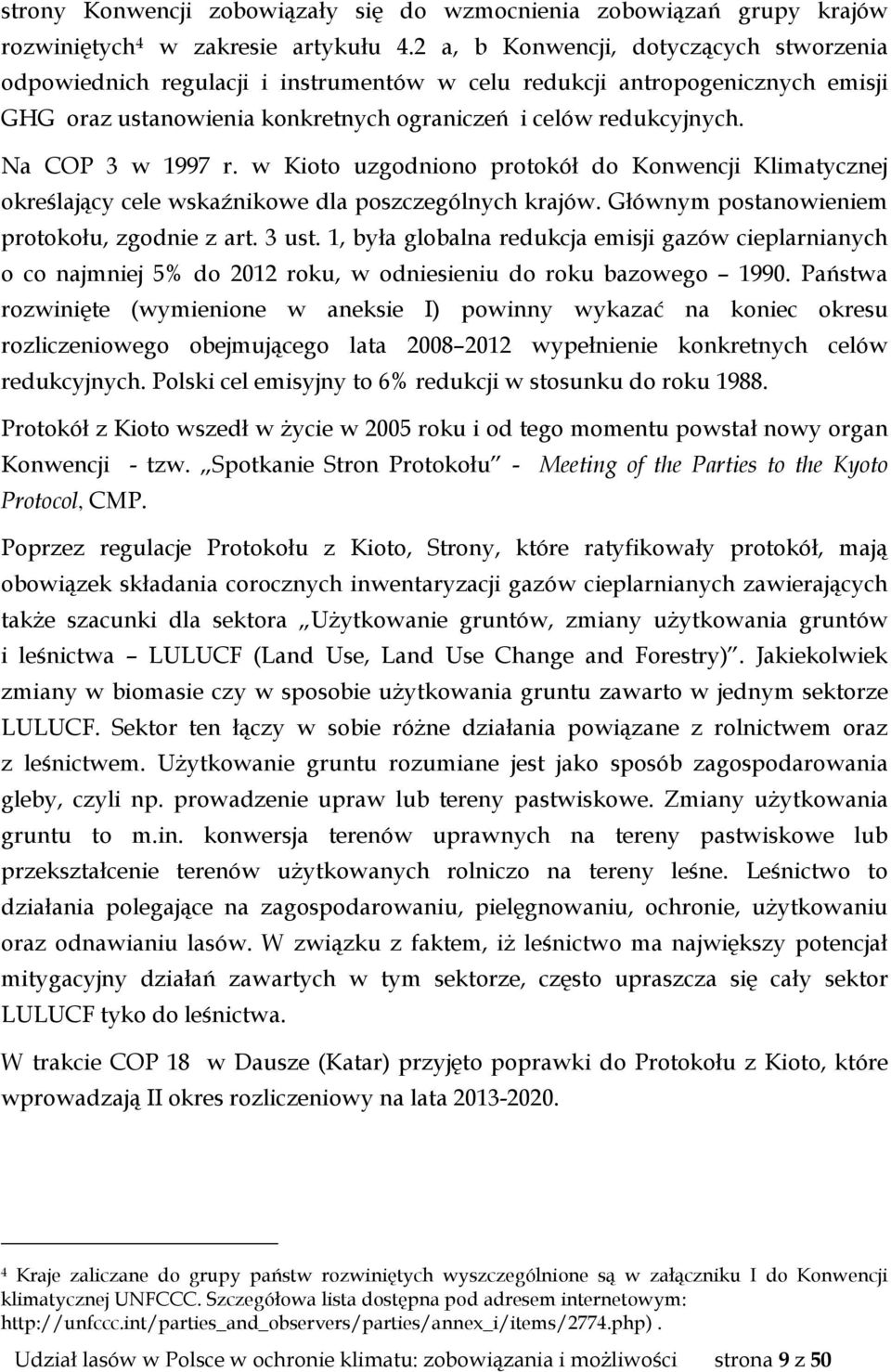 Na COP 3 w 1997 r. w Kioto uzgodniono protokół do Konwencji Klimatycznej określający cele wskaźnikowe dla poszczególnych krajów. Głównym postanowieniem protokołu, zgodnie z art. 3 ust.