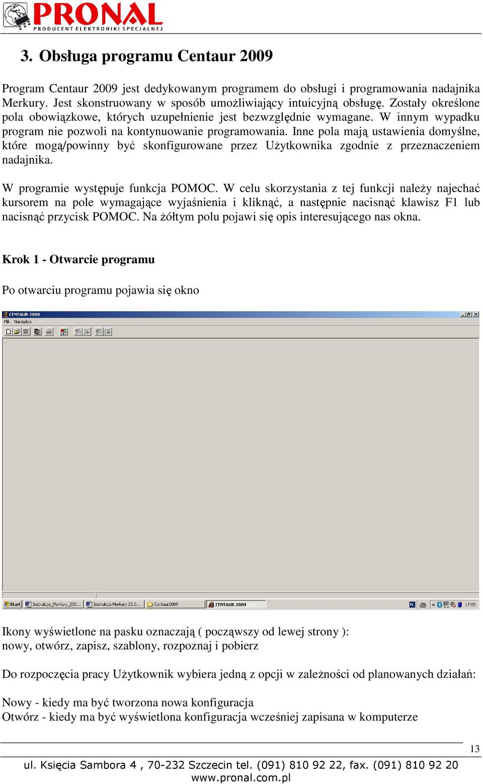 Inne pola mają ustawienia domyślne, które mogą/powinny być skonfigurowane przez Użytkownika zgodnie z przeznaczeniem nadajnika. W programie występuje funkcja POMOC.