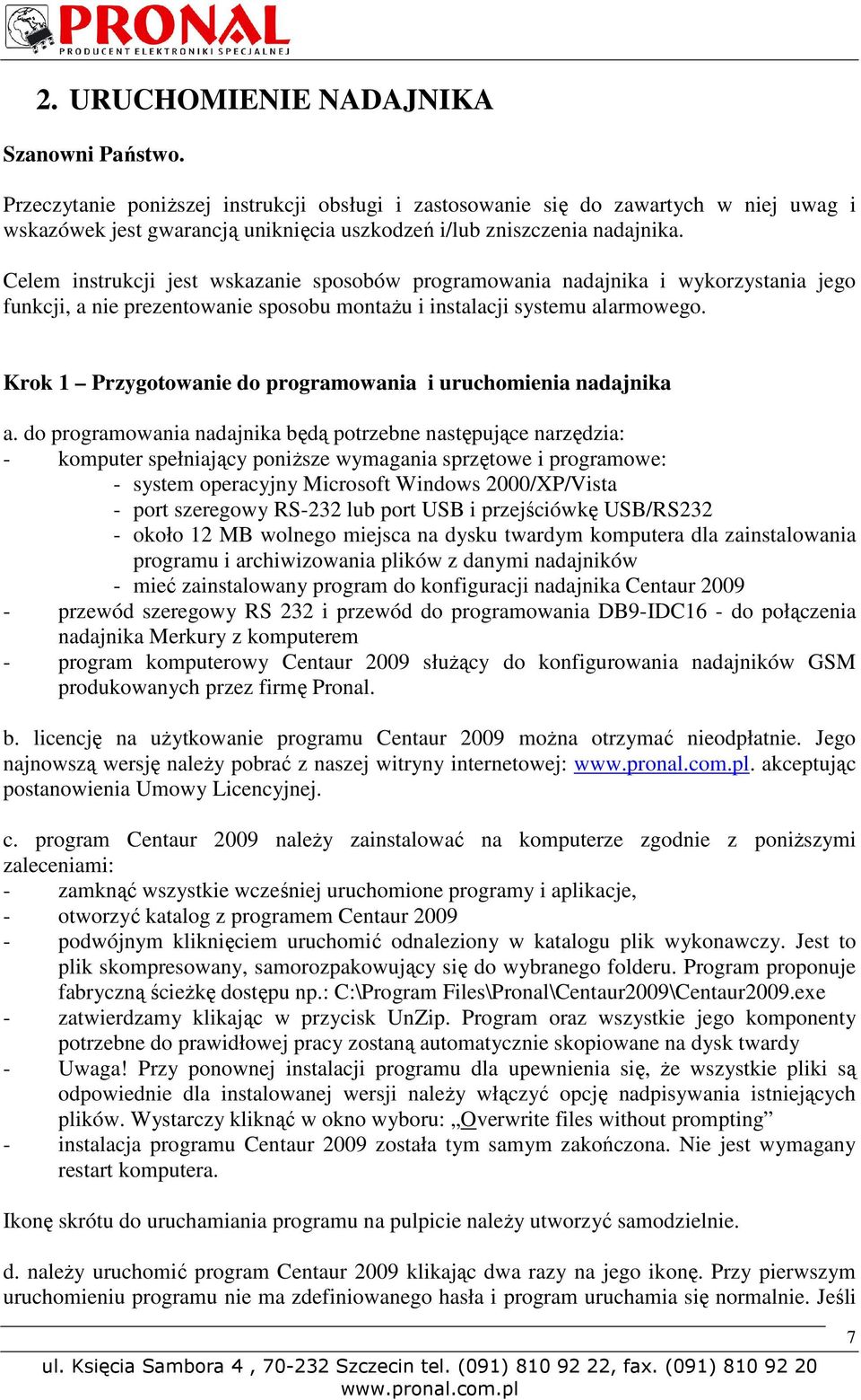 Celem instrukcji jest wskazanie sposobów programowania nadajnika i wykorzystania jego funkcji, a nie prezentowanie sposobu montażu i instalacji systemu alarmowego.