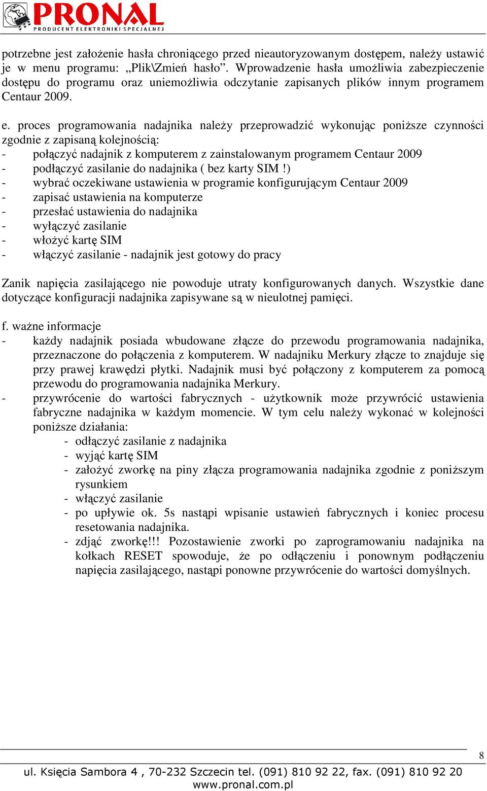 proces programowania nadajnika należy przeprowadzić wykonując poniższe czynności zgodnie z zapisaną kolejnością: - połączyć nadajnik z komputerem z zainstalowanym programem Centaur 2009 - podłączyć