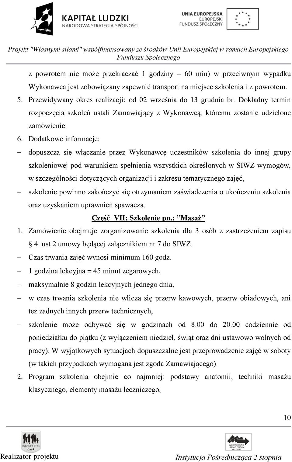 Dodatkowe informacje: dopuszcza się włączanie przez Wykonawcę uczestników szkolenia do innej grupy szkoleniowej pod warunkiem spełnienia wszystkich określonych w SIWZ wymogów, w szczególności