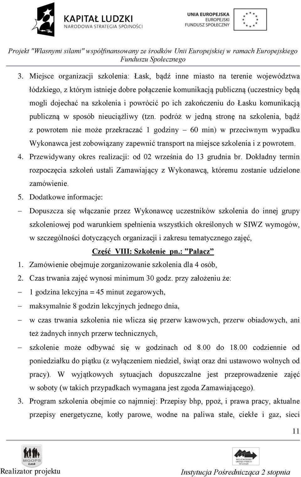 podróż w jedną stronę na szkolenia, bądź z powrotem nie może przekraczać 1 godziny 60 min) w przeciwnym wypadku Wykonawca jest zobowiązany zapewnić transport na miejsce szkolenia i z powrotem. 4.