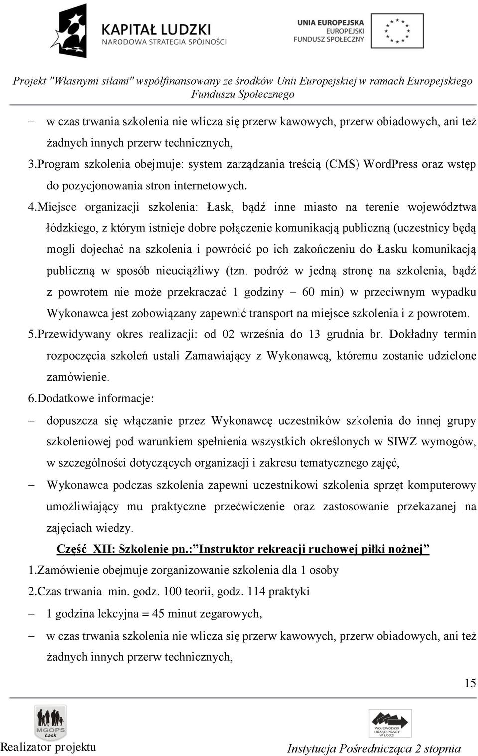 Miejsce organizacji szkolenia: Łask, bądź inne miasto na terenie województwa łódzkiego, z którym istnieje dobre połączenie komunikacją publiczną (uczestnicy będą mogli dojechać na szkolenia i