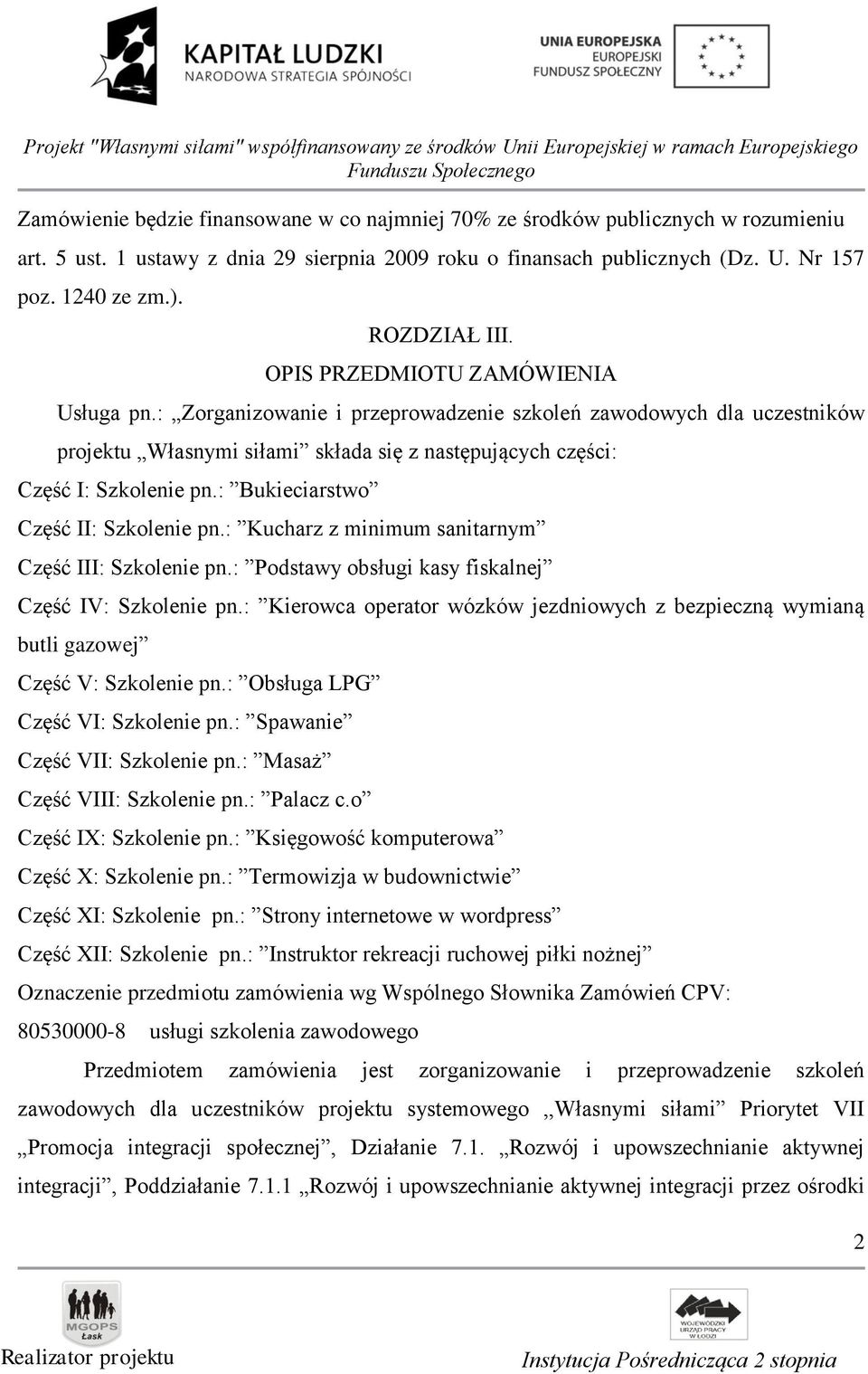 : Zorganizowanie i przeprowadzenie szkoleń zawodowych dla uczestników projektu Własnymi siłami składa się z następujących części: Część I: Szkolenie pn.: Bukieciarstwo Część II: Szkolenie pn.