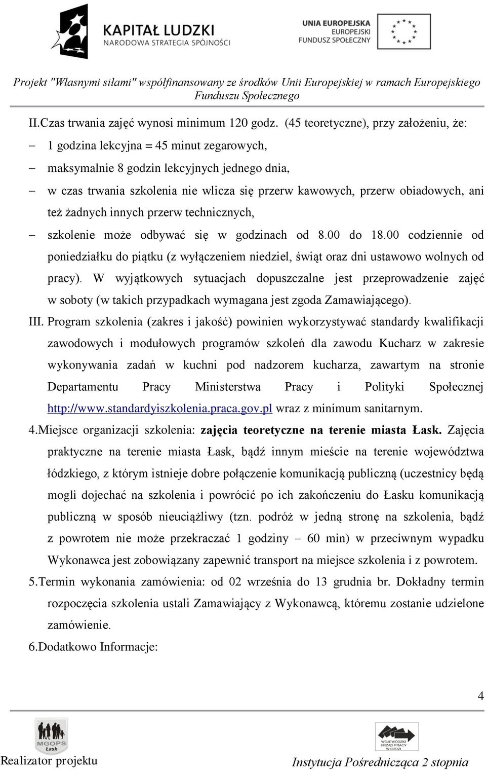 obiadowych, ani też żadnych innych przerw technicznych, szkolenie może odbywać się w godzinach od 8.00 do 18.