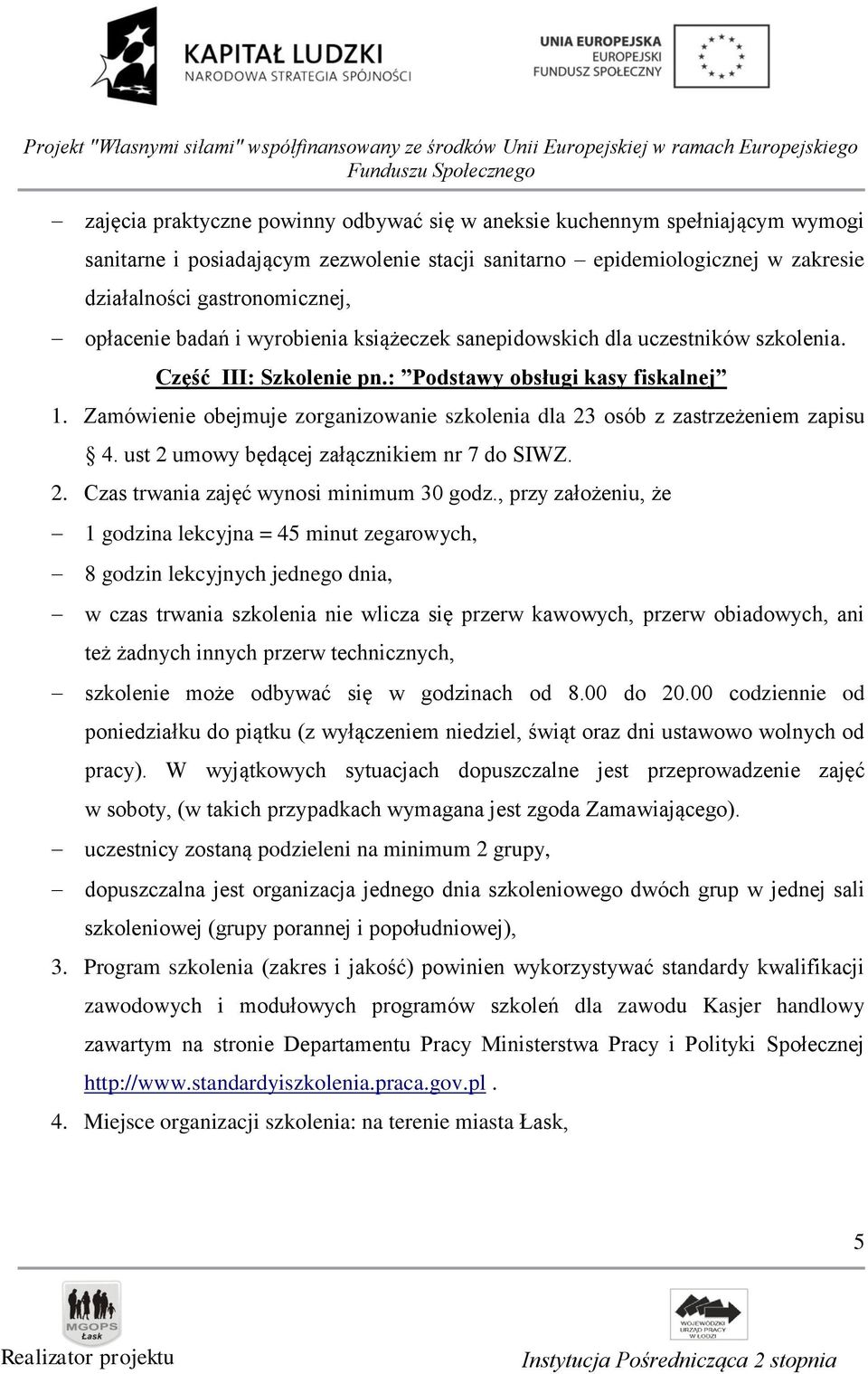 Zamówienie obejmuje zorganizowanie szkolenia dla 23 osób z zastrzeżeniem zapisu 4. ust 2 umowy będącej załącznikiem nr 7 do SIWZ. 2. Czas trwania zajęć wynosi minimum 30 godz.