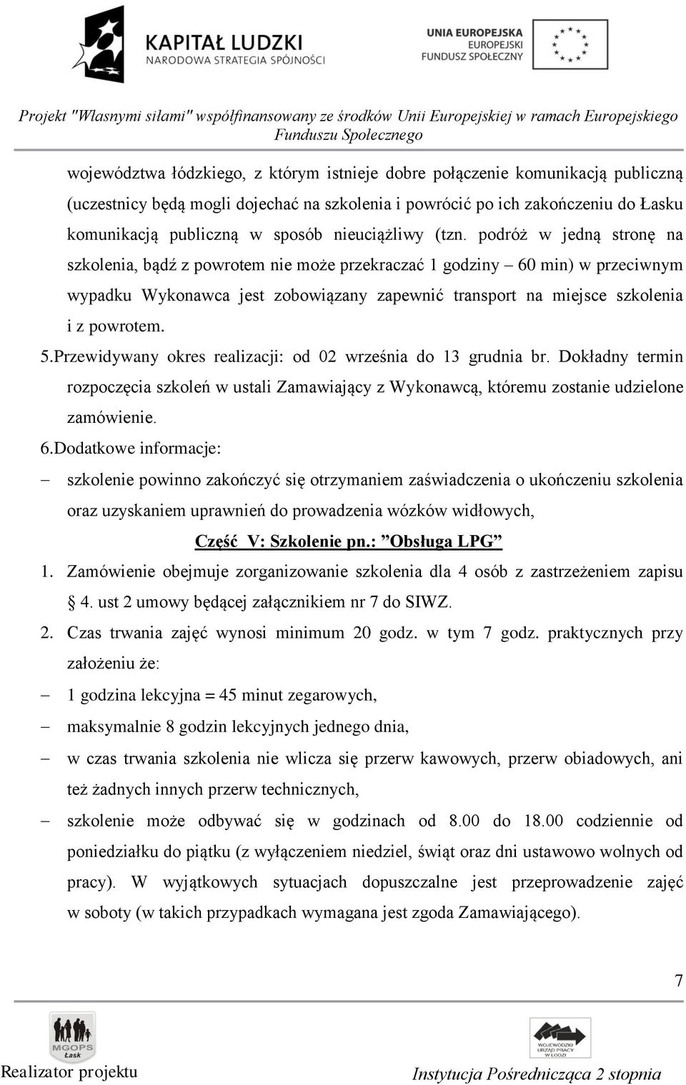 podróż w jedną stronę na szkolenia, bądź z powrotem nie może przekraczać 1 godziny 60 min) w przeciwnym wypadku Wykonawca jest zobowiązany zapewnić transport na miejsce szkolenia i z powrotem. 5.