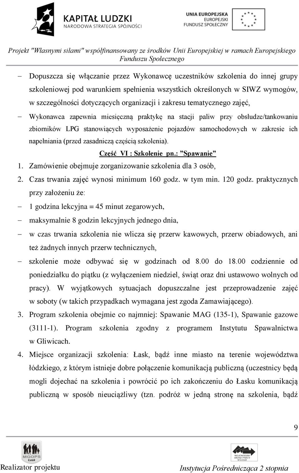 (przed zasadniczą częścią szkolenia). Część VI : Szkolenie pn.: Spawanie 1. Zamówienie obejmuje zorganizowanie szkolenia dla 3 osób, 2. Czas trwania zajęć wynosi minimum 160 godz. w tym min. 120 godz.