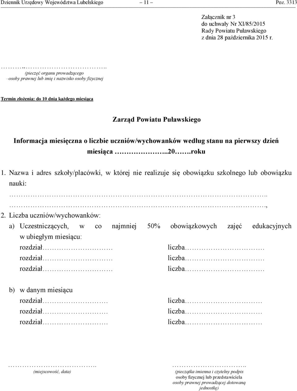 uczniów/wychowanków według stanu na pierwszy dzień miesiąca..20.roku 1. Nazwa i adres szkoły/placówki, w której nie realizuje się obowiązku szkolnego lub obowiązku nauki:..., 2.