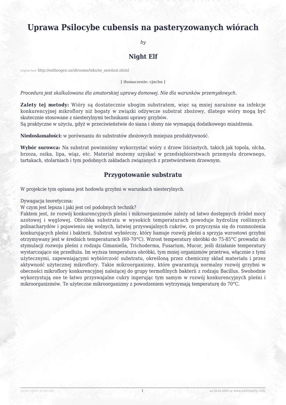 Zalety tej metody: Wióry są dostatecznie ubogim substratem, więc są mniej narażone na infekcje konkurencyjnej mikroflory niż bogaty w związki odżywcze substrat zbożowy, dlatego wióry mogą być