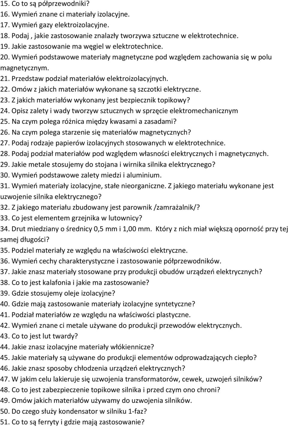 Omów z jakich materiałów wykonane są szczotki elektryczne. 23. Z jakich materiałów wykonany jest bezpiecznik topikowy? 24. Opisz zalety i wady tworzyw sztucznych w sprzęcie elektromechanicznym 25.