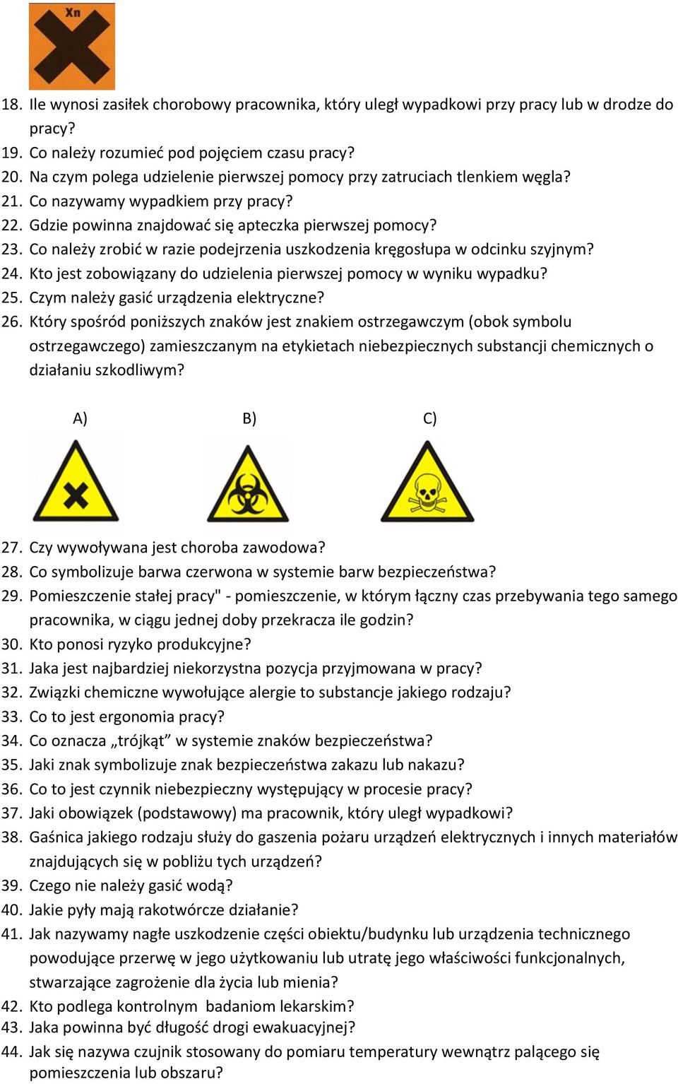 Co należy zrobić w razie podejrzenia uszkodzenia kręgosłupa w odcinku szyjnym? 24. Kto jest zobowiązany do udzielenia pierwszej pomocy w wyniku wypadku? 25. Czym należy gasić urządzenia elektryczne?